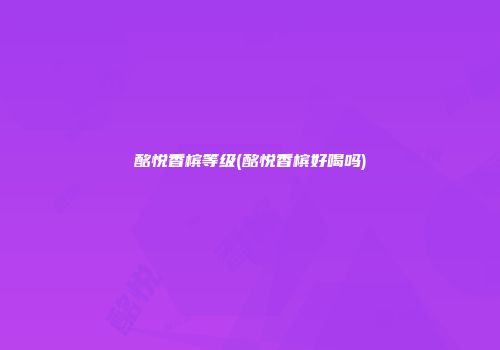 酩悦香槟等级(酩悦香槟好喝吗)