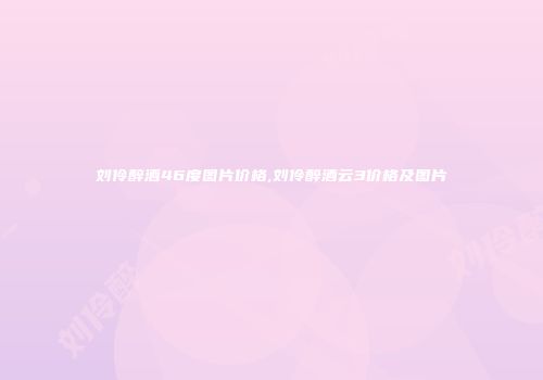 刘伶醉酒46度图片价格,刘伶醉酒云3价格及图片
