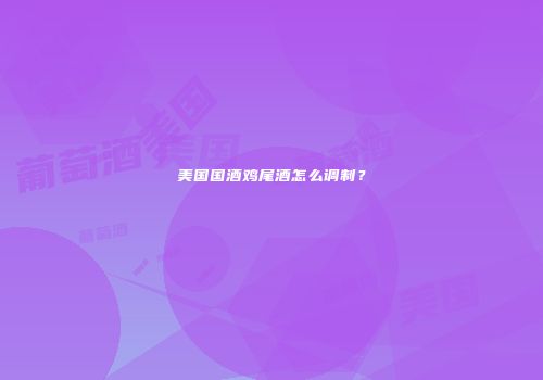 美国国酒鸡尾酒怎么调制？