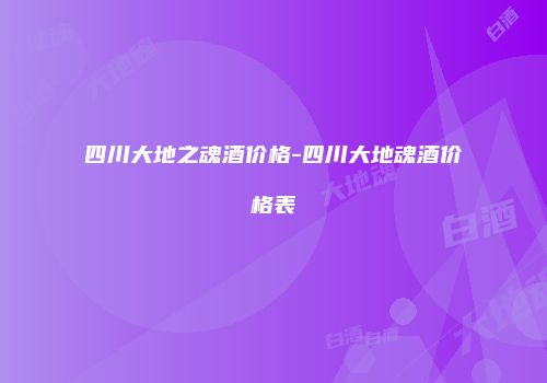 四川大地之魂酒价格-四川大地魂酒价格表