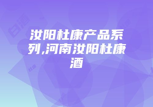 汝阳杜康产品系列,河南汝阳杜康酒