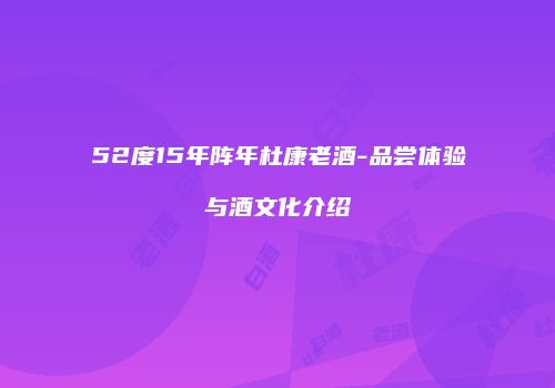 52度15年阵年杜康老酒-品尝体验与酒文化介绍