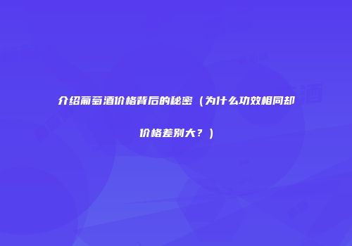 介绍葡萄酒价格背后的秘密（为什么功效相同却价格差别大？）