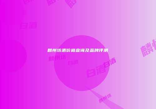 麟州坊酒价格查询及品牌评测
