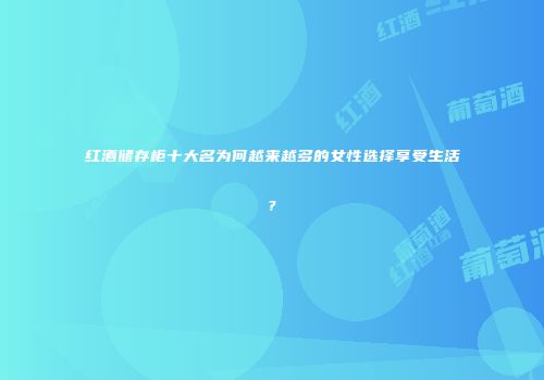 红酒储存柜十大名为何越来越多的女性选择享受生活?