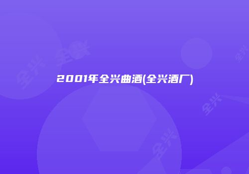 2001年全兴曲酒(全兴酒厂)