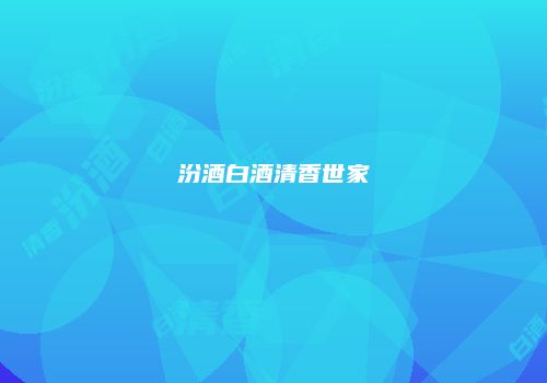 汾酒白酒清香世家