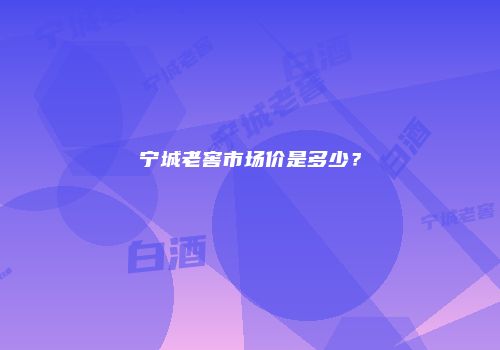 宁城老窖市场价是多少？