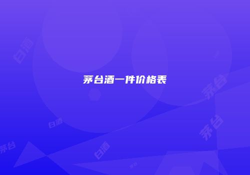 茅台酒一件价格表
