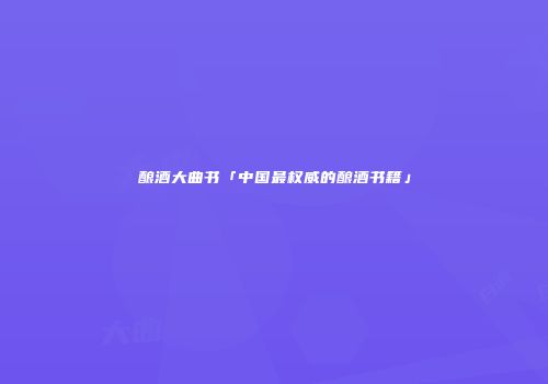 酿酒大曲书「中国最权威的酿酒书籍」