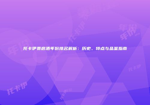 托卡伊贵腐酒年份排名解析：历史、特点与品鉴指南