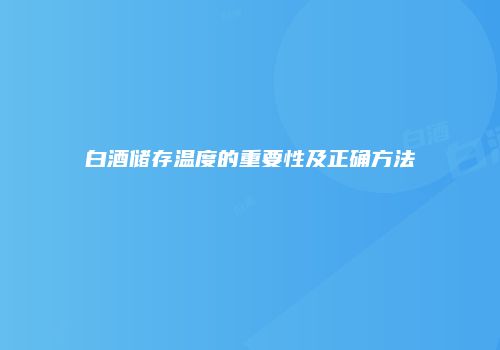 白酒储存温度的重要性及正确方法