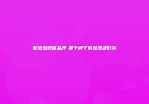 起泡酒知名品牌-哪个牌子的起泡酒好喝