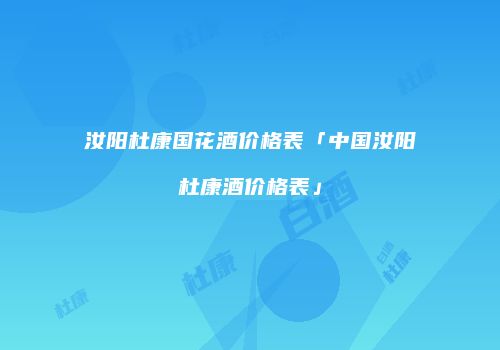 汝阳杜康国花酒价格表「中国汝阳杜康酒价格表」