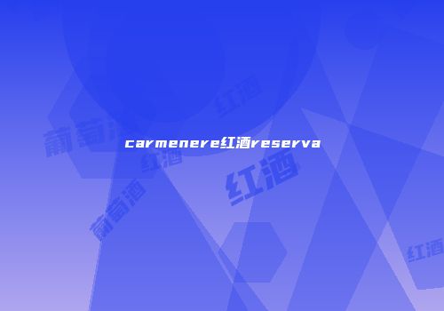 carmenere红酒reserva