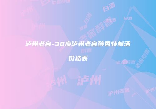 泸州老窖-38度泸州老窖醇香特制酒价格表