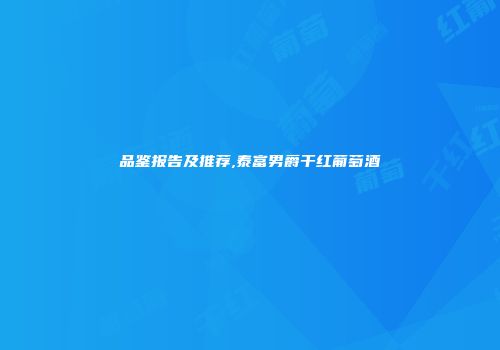 品鉴报告及推荐,泰富男爵干红葡萄酒