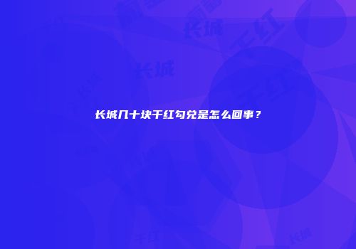 长城几十块干红勾兑是怎么回事？