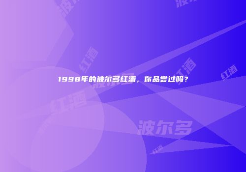 1998年的波尔多红酒，你品尝过吗？