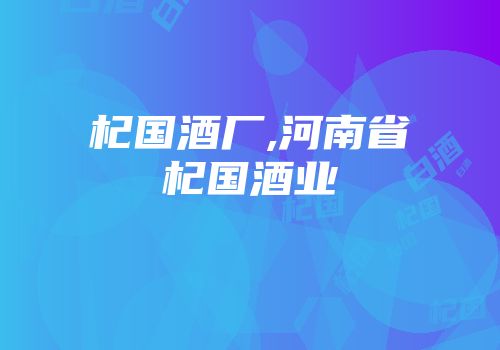 杞国酒厂,河南省杞国酒业