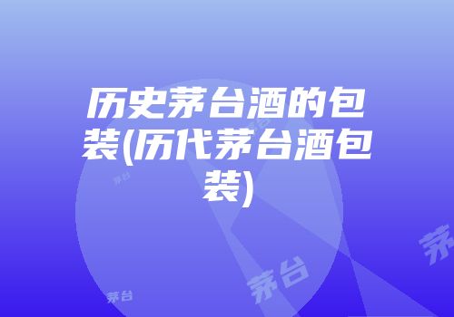 历史茅台酒的包装(历代茅台酒包装)
