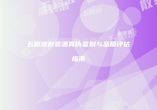五粮液散装酒真伪鉴别与品质评估指南