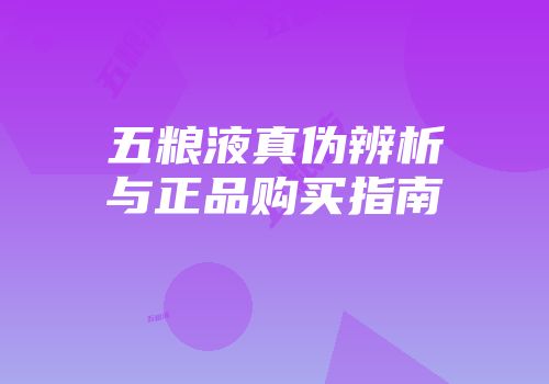 五粮液真伪辨析与正品购买指南