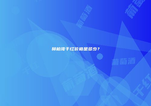 赫柏湾干红价格是多少？