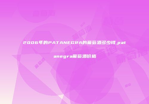 2006年的PATANEGRA的葡萄酒多少钱,patanegra葡萄酒价格