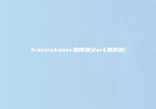 franziskaner黑啤酒(dark黑啤酒)