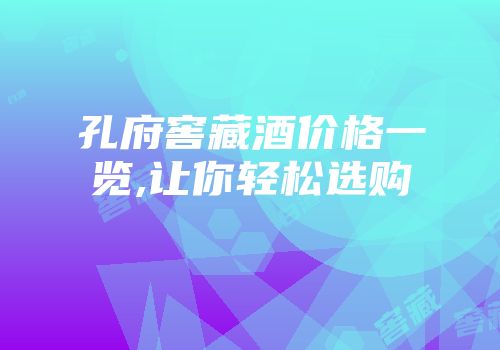 孔府窖藏酒价格一览,让你轻松选购