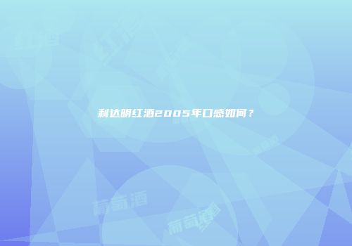 利达明红酒2005年口感如何？
