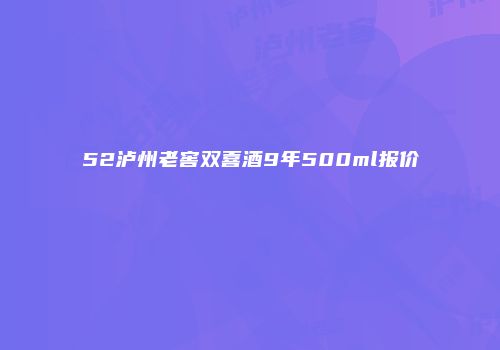 52泸州老窖双喜酒9年500ml报价