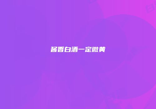 酱香白酒一定微黄