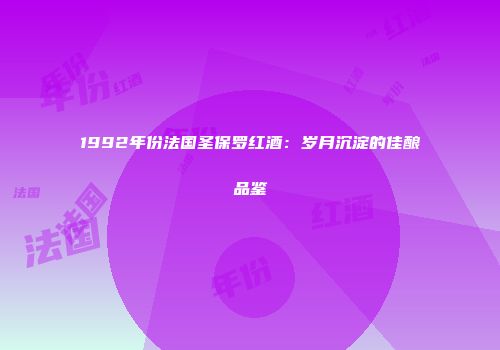 1992年份法国圣保罗红酒：岁月沉淀的佳酿品鉴