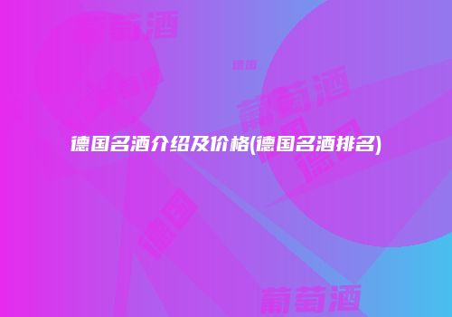 德国名酒介绍及价格(德国名酒排名)