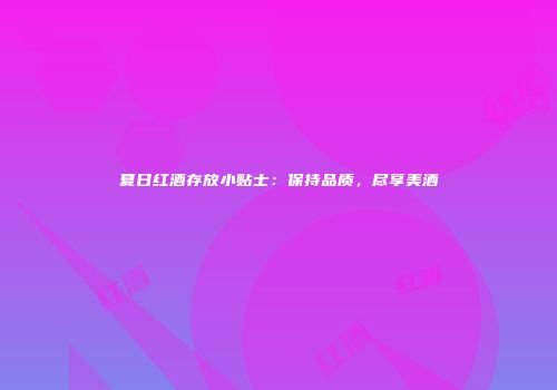 夏日红酒存放小贴士：保持品质，尽享美酒