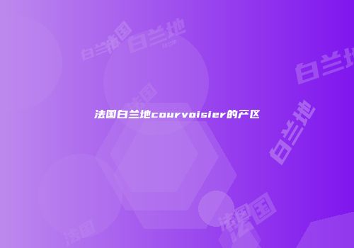法国白兰地courvoisier的产区