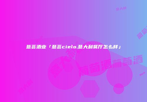 意荟酒业「意荟cielo.意大利餐厅怎么样」
