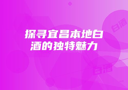 探寻宜昌本地白酒的独特魅力