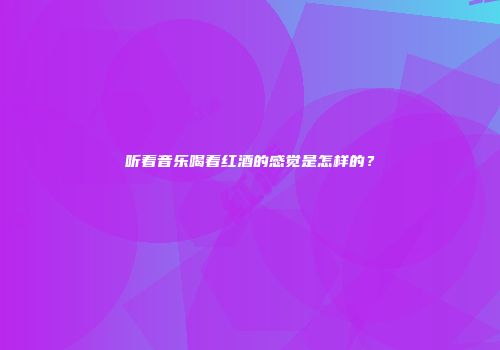 听着音乐喝着红酒的感觉是怎样的？