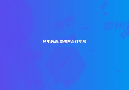拜年的酒,贵州茅台拜年酒