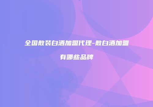 全国散装白酒加盟代理-散白酒加盟有哪些品牌