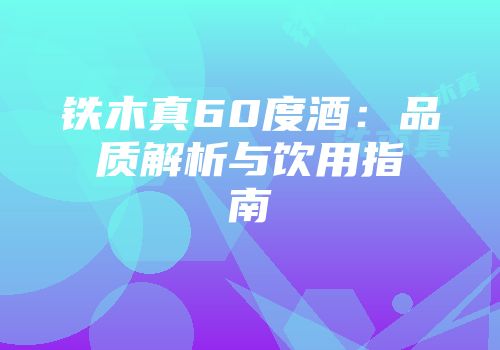 铁木真60度酒：品质解析与饮用指南