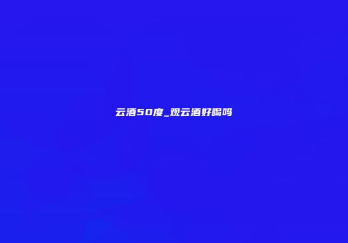 云酒50度_观云酒好喝吗