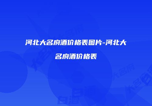 河北大名府酒价格表图片-河北大名府酒价格表