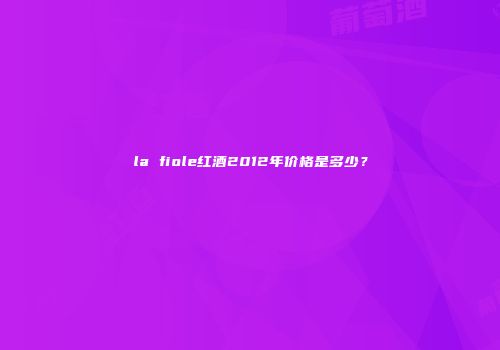 la fiole红酒2012年价格是多少？