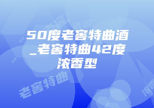 50度老窖特曲酒_老窖特曲42度浓香型