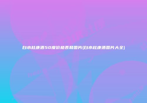 白水杜康酒50度价格表和图片(白水杜康酒图片大全)