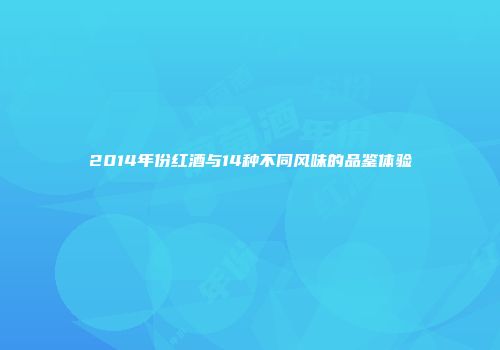 2014年份红酒与14种不同风味的品鉴体验